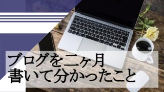 ブログを二ヶ月書いて分かったこと