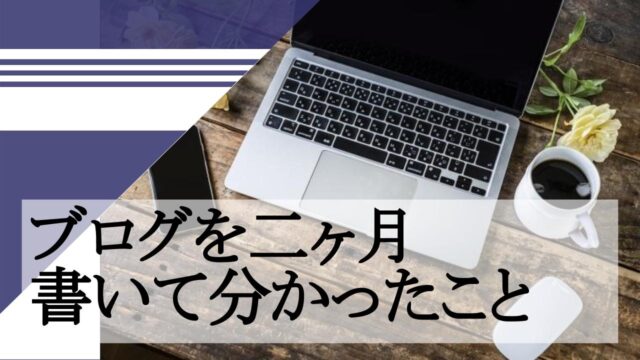 ブログを二ヶ月書いて分かったこと