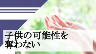 子供の可能性を奪わない