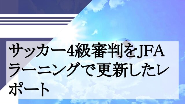 サッカー4級審判をJFAラーニングで更新したレポート