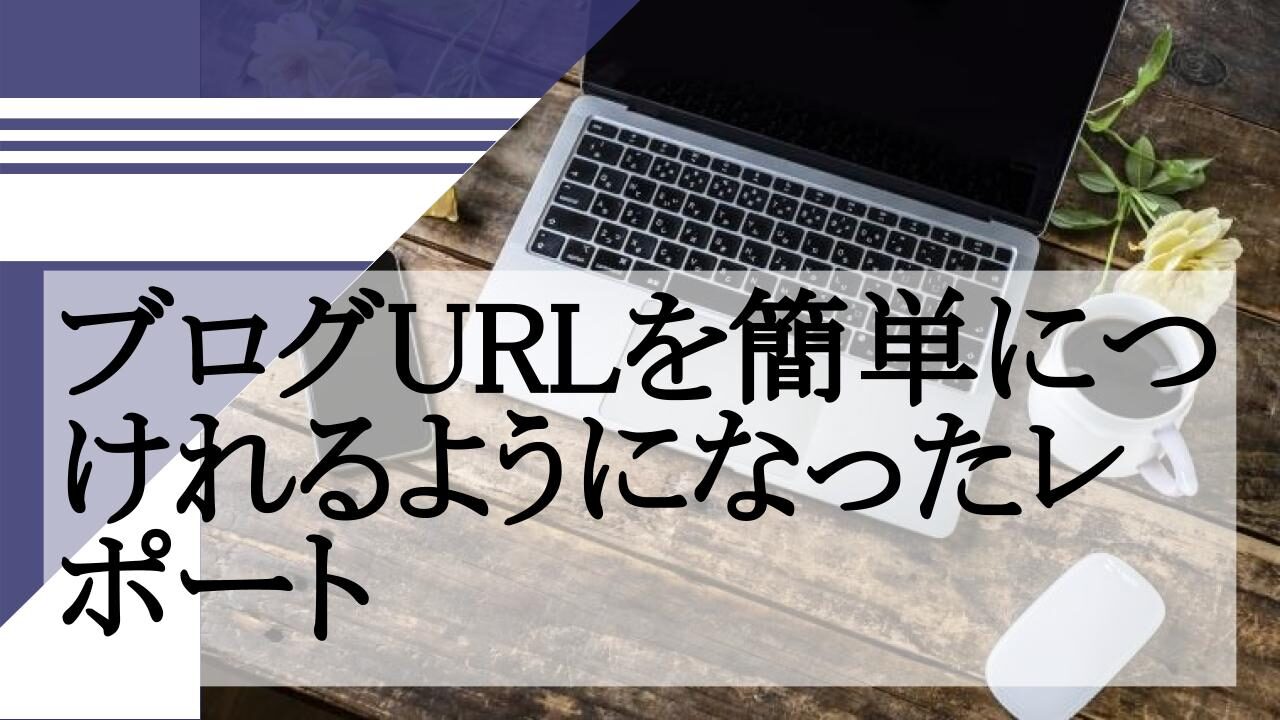 ブログURLを簡単につけれるようになったレポート